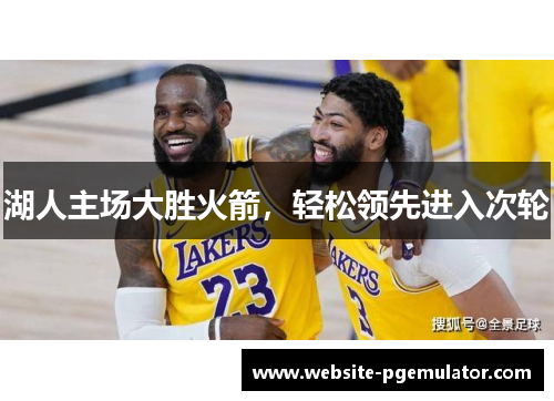 湖人主场大胜火箭，轻松领先进入次轮